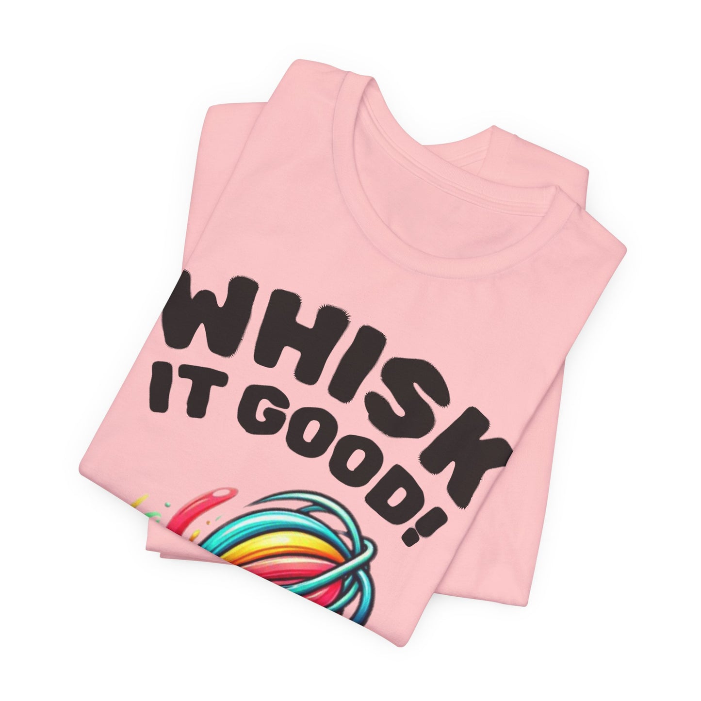Whisk It Good! Baking T-Shirt — Colorful Whisk Chef Tee
