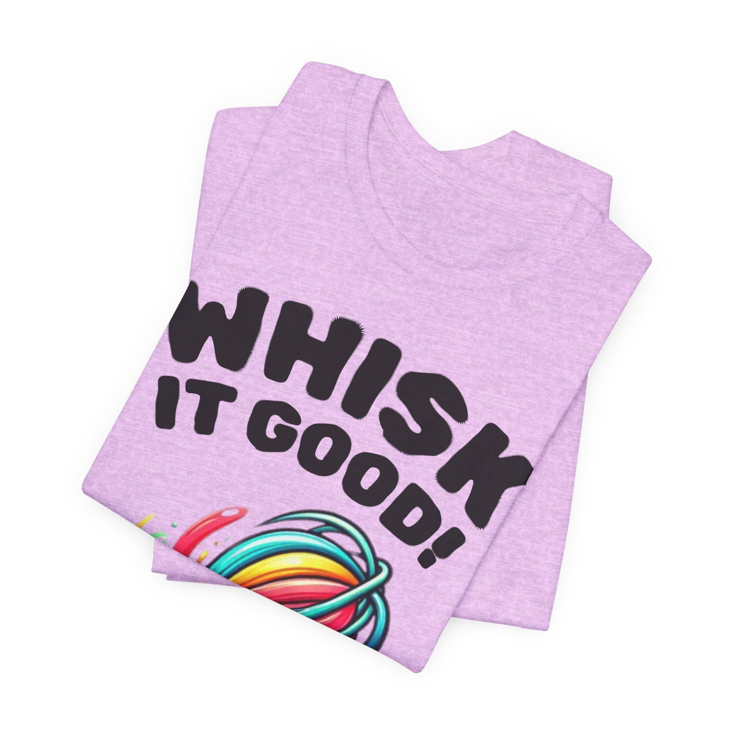 Whisk It Good! Baking T-Shirt — Colorful Whisk Chef Tee