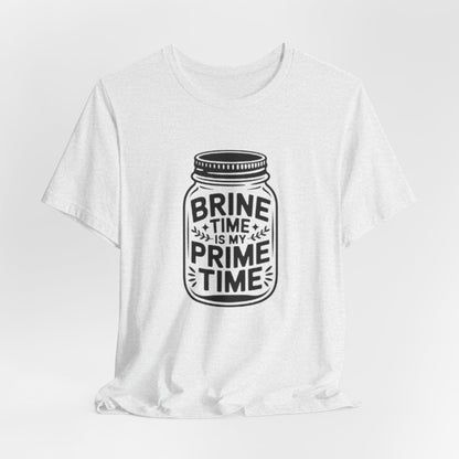 Brine Time Is My Prime Time Mason Jar Tee