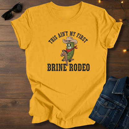 This Ain't My First Brine Rodeo Tee