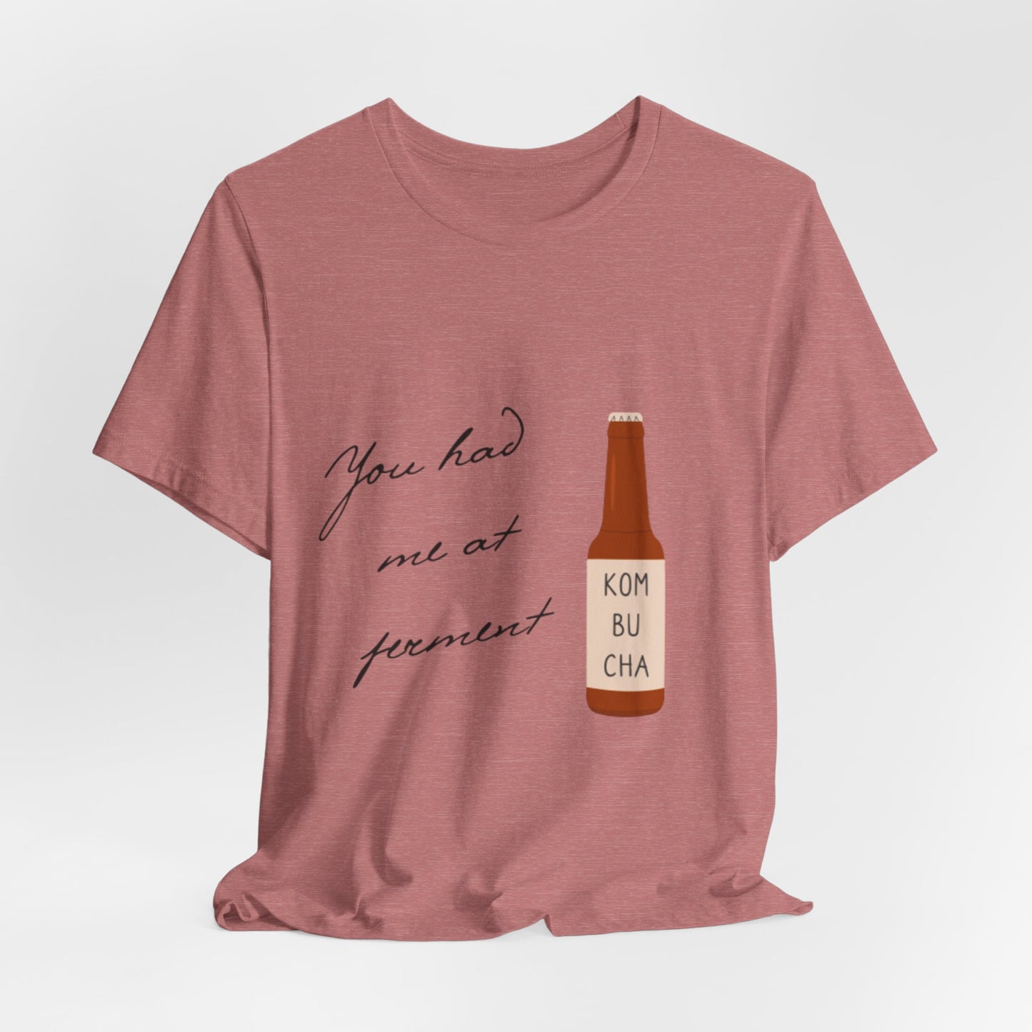 You Had Me at Ferment T-Shirt — Delicate Script Slogan Tee