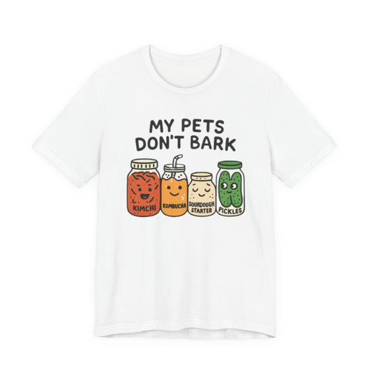 Fermented Friends T-Shirt — "My Pets Don't Bark" Cute Kimchi, Kombucha, Sourdough & Pickles Tee