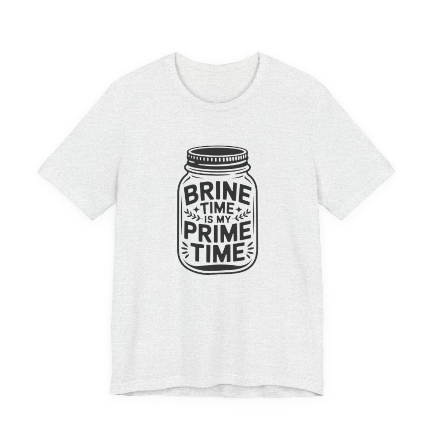 Brine Time Is My Prime Time Mason Jar Tee