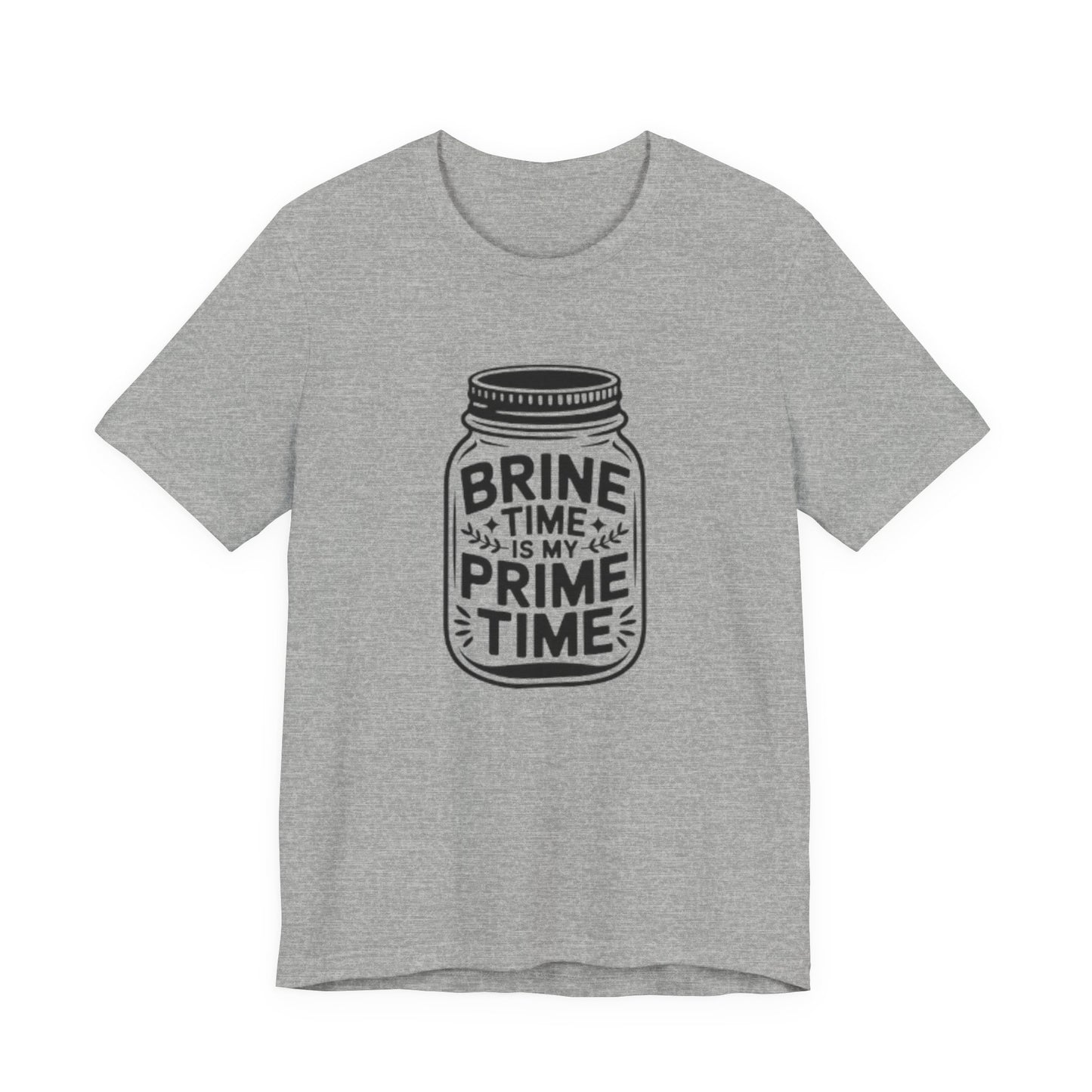 Brine Time Is My Prime Time Mason Jar Tee