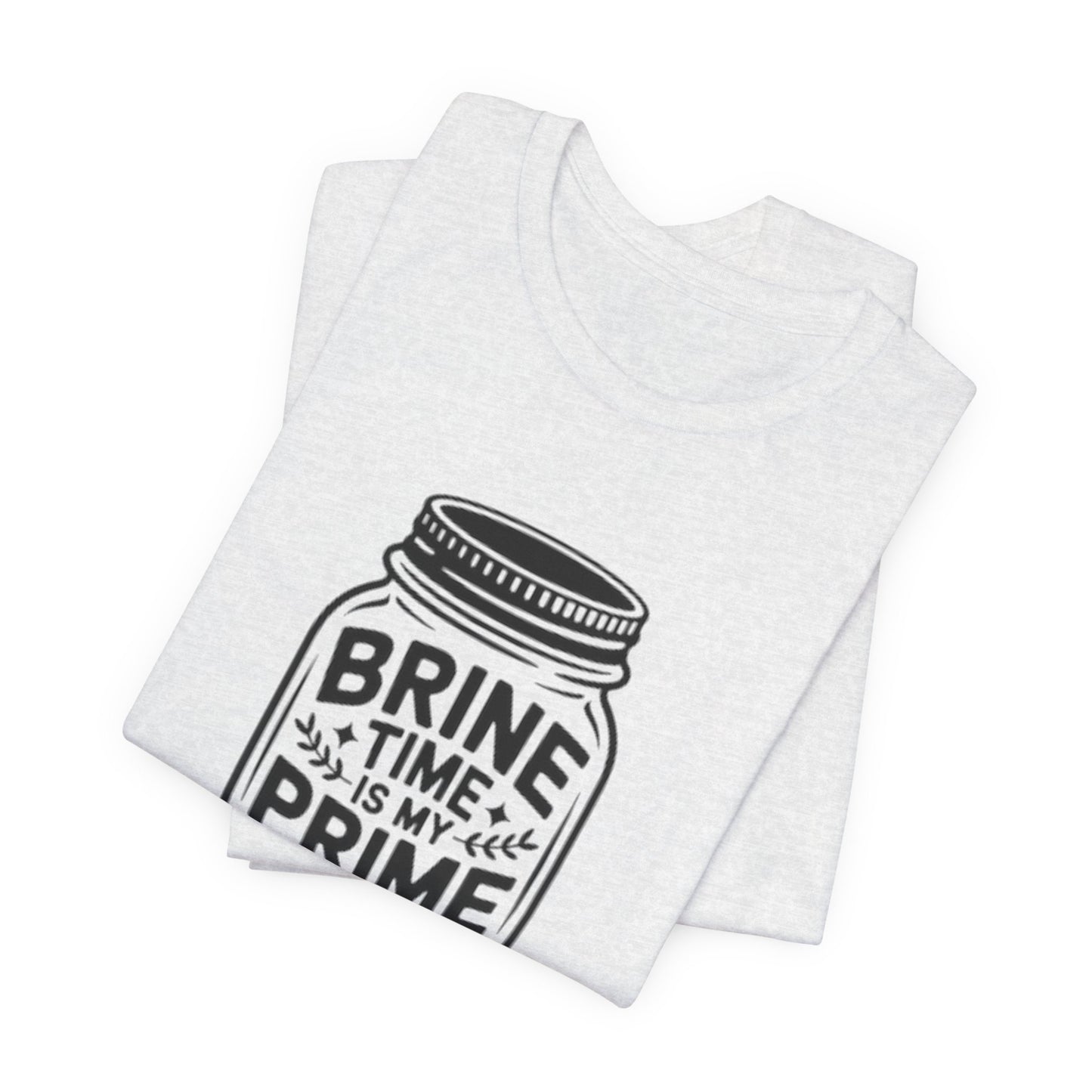 Brine Time Is My Prime Time Mason Jar Tee