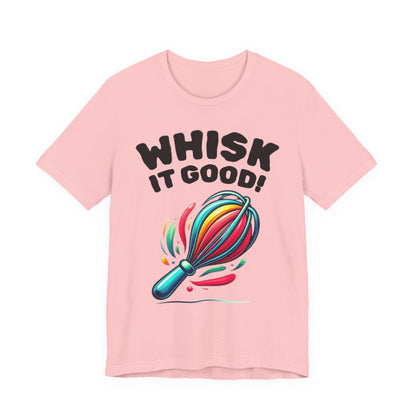 Whisk It Good! Baking T-Shirt — Colorful Whisk Chef Tee