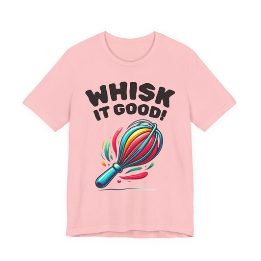 Whisk It Good! Baking T-Shirt — Colorful Whisk Chef Tee