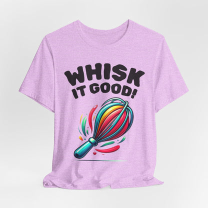Whisk It Good! Baking T-Shirt — Colorful Whisk Chef Tee