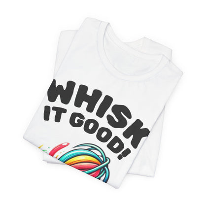 Whisk It Good! Baking T-Shirt — Colorful Whisk Chef Tee