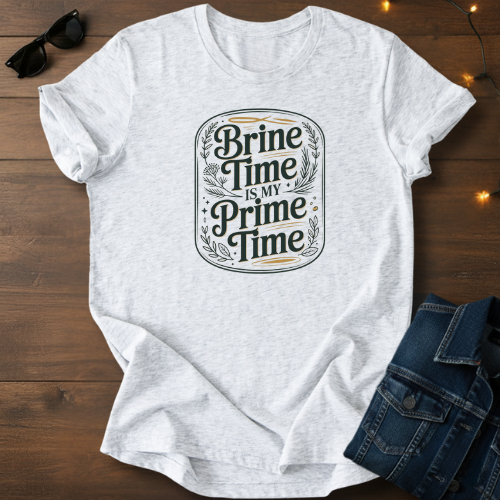 Brine Time Is My Prime Time T-Shirt