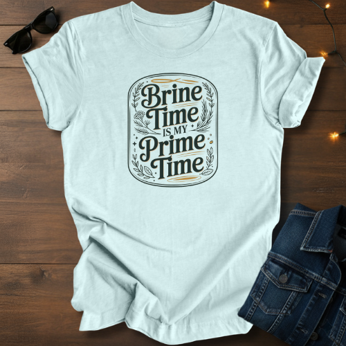 Brine Time Is My Prime Time T-Shirt
