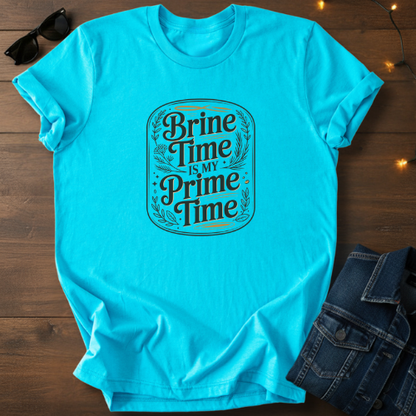 Brine Time Is My Prime Time T-Shirt