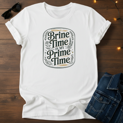 Brine Time Is My Prime Time T-Shirt