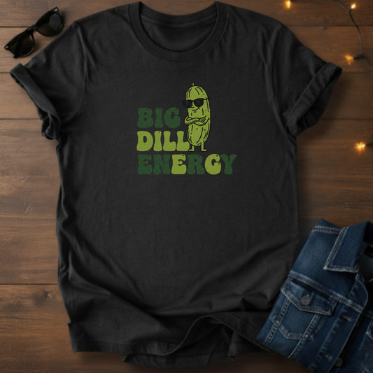 Big Dill Energy T-Shirt — Funny Pickle Graphic Tee