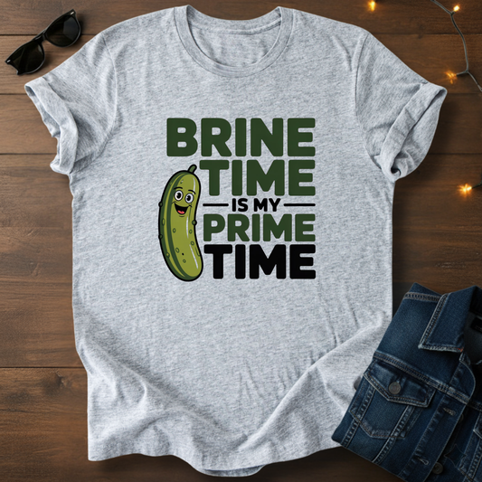 Brine Time Is My Prime Time T-Shirt — Funny Pickle Graphic Tee