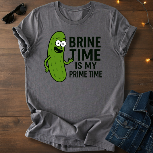 Brine Time T‑Shirt — “Brine Time Is My Prime Time” Funny Pickle Tee