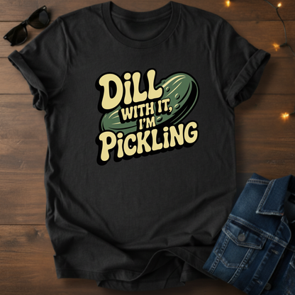 Dill With It I'm Pickling T-Shirt — Funny Pickle Pun Tee