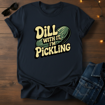Dill With It I'm Pickling T-Shirt — Funny Pickle Pun Tee