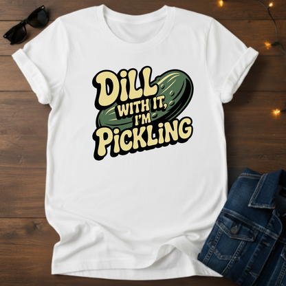 Dill With It I'm Pickling T-Shirt — Funny Pickle Pun Tee