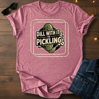 "Dill with it I'm Pickling" T-Shirt