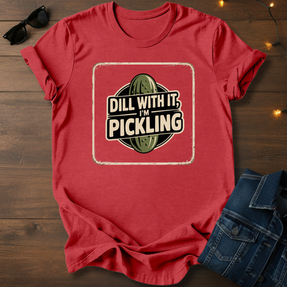 "Dill with it I'm Pickling" T-Shirt