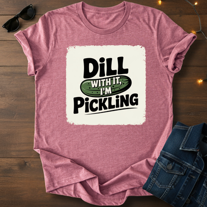 Pickle Pun Tee — "Dill With It, I'm Pickling" Graphic Shirt