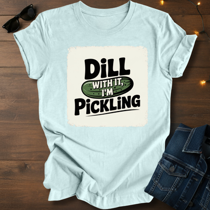 Pickle Pun Tee — "Dill With It, I'm Pickling" Graphic Shirt