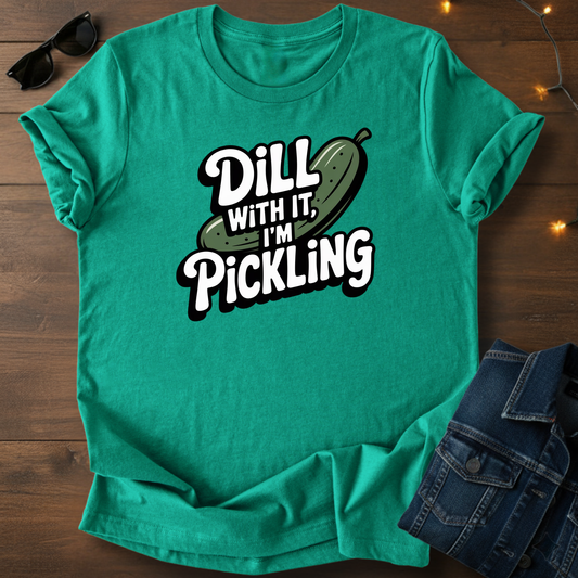 Pickle Tee — "Dill With It, I'm Pickling" Funny Garden Humor T-Shirt