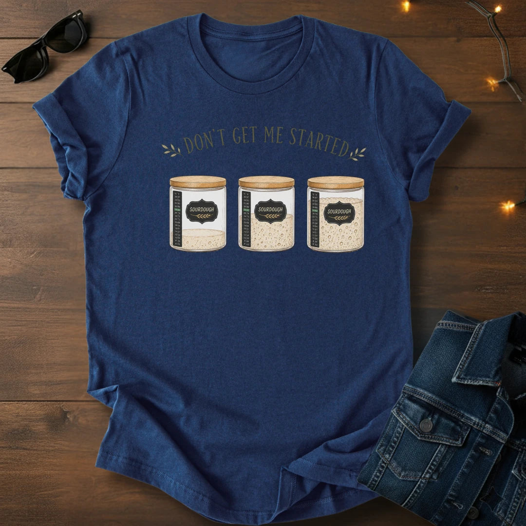 Don't get me started T-Shirt
