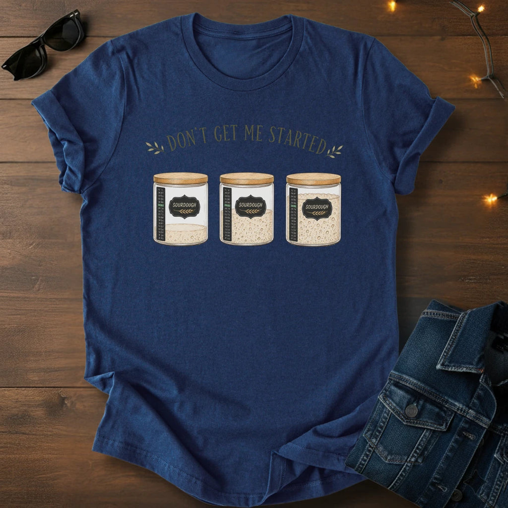 Don't get me started T-Shirt