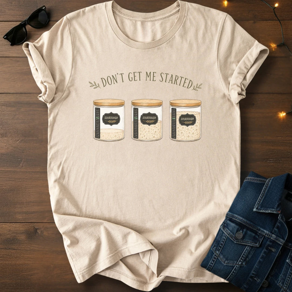 Don't get me started T-Shirt