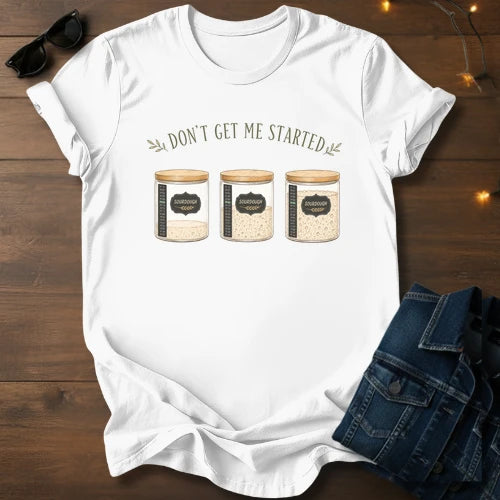 Don't get me started T-Shirt