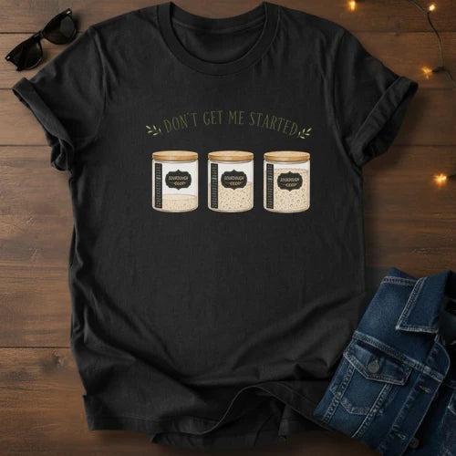 Don't get me started T-Shirt