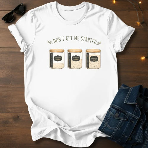 Don't get me started T-Shirt