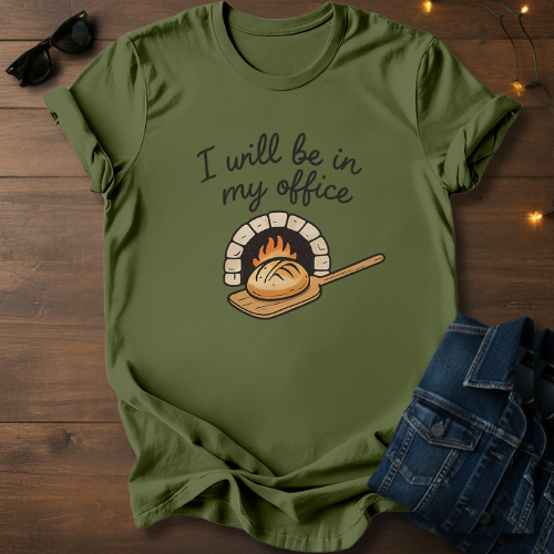 T-Shirt — "I Will Be In My Office" Wood-Fired Bread Baker Tee