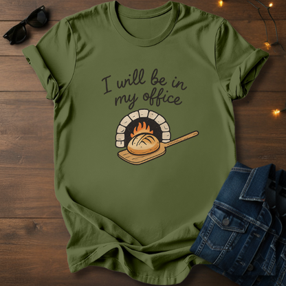 T-Shirt — "I Will Be In My Office" Wood-Fired Bread Baker Tee