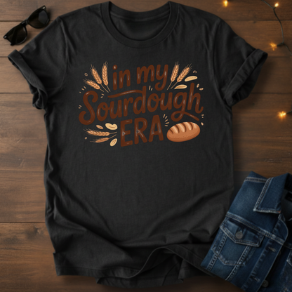 Sourdough Era T-Shirt — "In My Sourdough Era" Bakery Tee