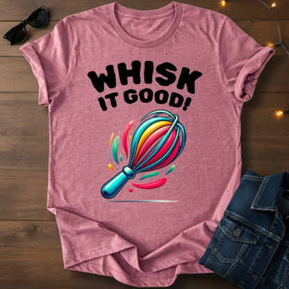 Whisk It Good! Baking T-Shirt — Colorful Whisk Chef Tee