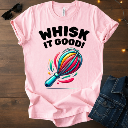 Whisk It Good! Baking T-Shirt — Colorful Whisk Chef Tee