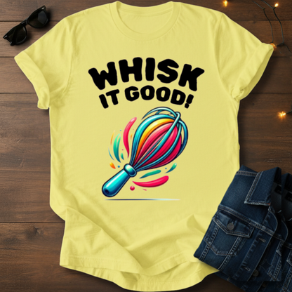 Whisk It Good! Baking T-Shirt — Colorful Whisk Chef Tee