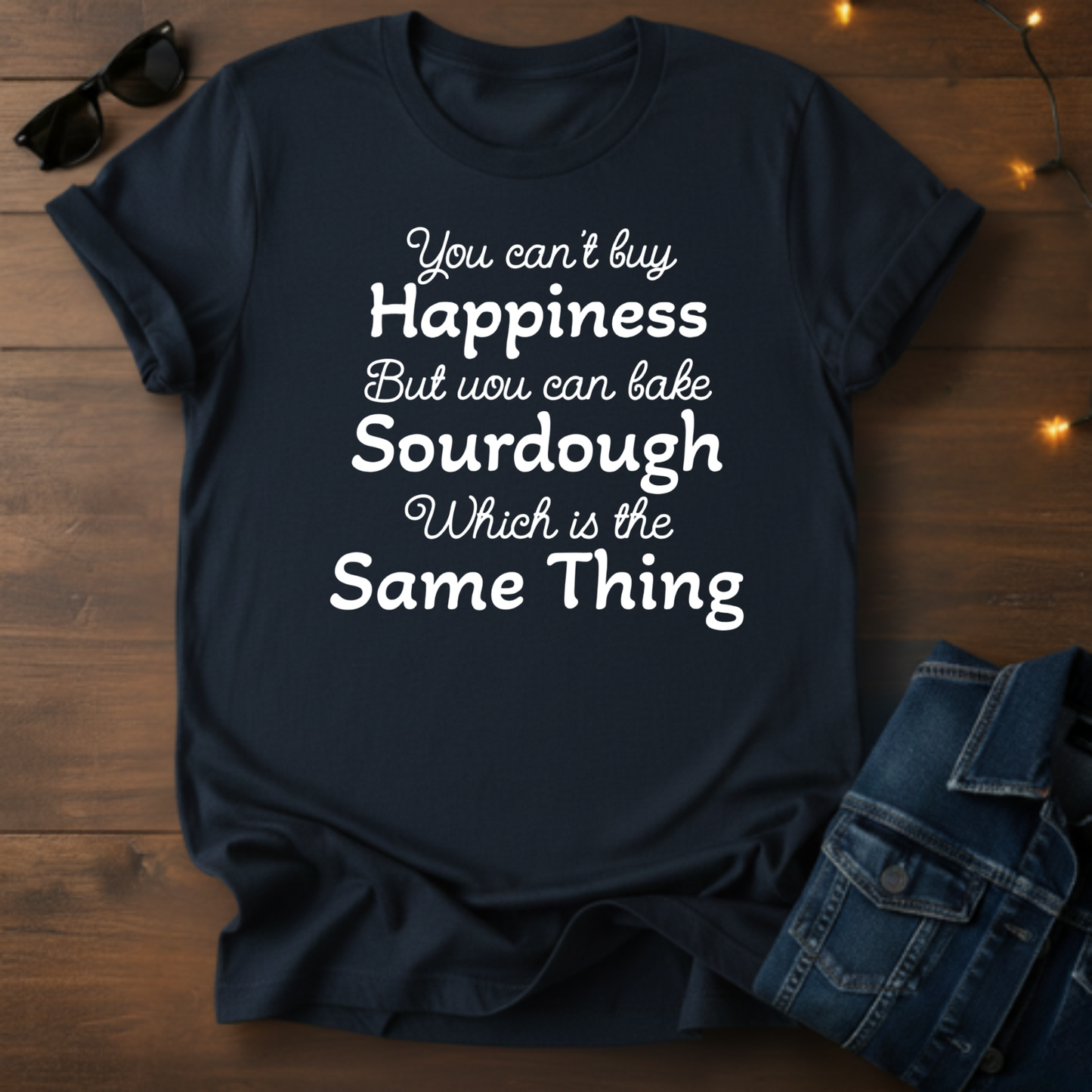 Sourdough Baking Tee — "You Can't Buy Happiness but You Can Bake Sourdough" Cursive Shirt